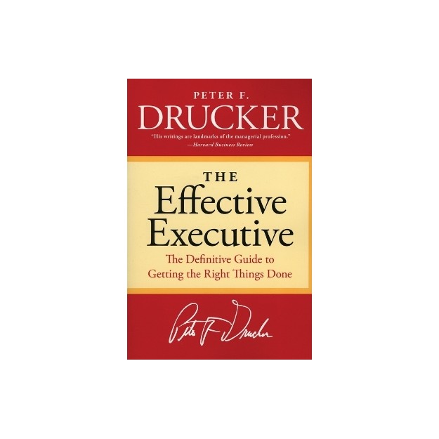 THE EFFECTIVE EXECUTIVE : THE DEFINITIVE GUIDE TO GETTING THE RIGHT THINGS DONE