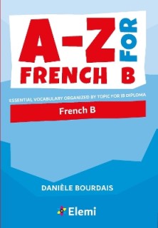 A-Z FOR FRENCH B : ESSENTIAL VOCABULARY ORGANIZED BY TOPIC FOR IB DIPLOMA : 2