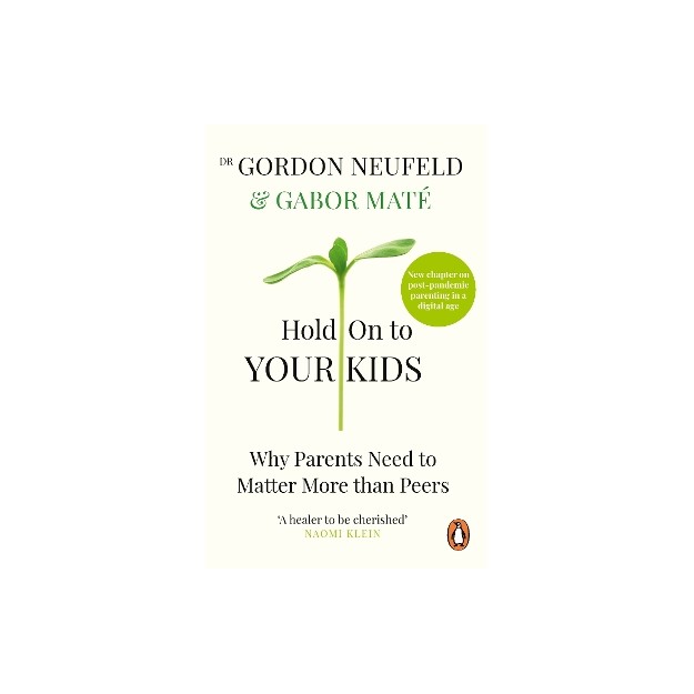 HOLD ON TO YOUR KIDS WHY PARENTS NEED TO MATTER MORE THAN PEERS PB