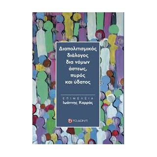 ΔΙΑΠΟΛΙΤΙΣΜΙΚΟΣ ΔΙΑΛΟΓΟΣ ΔΙΑ ΝΟΜΩΝ ΑΣΤΕΩΣ, ΠΥΡΟΣ ΚΑΙ ΥΔΑΤΟΣ