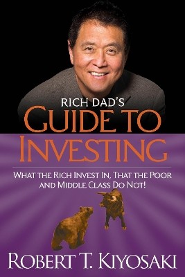 RICH DADS GUIDE TO INVESTING : WHAT THE RICH INVEST IN, THAT THE POOR AND THE MIDDLE-CLASS DO NOT PB