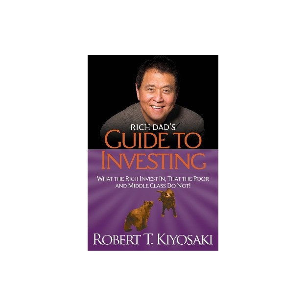 RICH DADS GUIDE TO INVESTING : WHAT THE RICH INVEST IN, THAT THE POOR AND THE MIDDLE-CLASS DO NOT PB