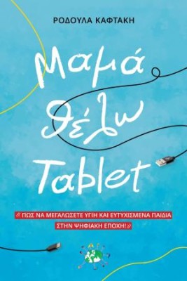 ΜΑΜΑ ΘΕΛΩ TABLET ΠΩΣ ΝΑ ΜΕΓΑΛΩΣΕΤΕ ΥΓΙΗ ΚΑΙ ΕΥΤΥΧΙΣΜΕΝΑ ΠΑΙΔΙΑ ΣΤΗΝ ΨΗΦΙΑΚΗ ΕΠΟΧΗ 2Η ΕΚΔΟΣΗ