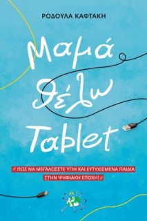 ΜΑΜΑ ΘΕΛΩ TABLET ΠΩΣ ΝΑ ΜΕΓΑΛΩΣΕΤΕ ΥΓΙΗ ΚΑΙ ΕΥΤΥΧΙΣΜΕΝΑ ΠΑΙΔΙΑ ΣΤΗΝ ΨΗΦΙΑΚΗ ΕΠΟΧΗ 2Η ΕΚΔΟΣΗ