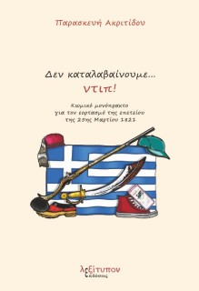 ΔΕΝ ΚΑΤΑΛΑΒΑΙΝΟΥΜΕ…ΝΤΙΠ! ΚΩΜΙΚΟ ΜΟΝΟΠΡΑΚΤΟ ΓΙΑ ΤΟΝ ΕΟΡΤΑΣΜΟ ΤΗΣ ΕΠΕΤΕΙΟΥ ΤΗΣ 25ΗΣ ΜΑΡΤΙΟΥ 1821