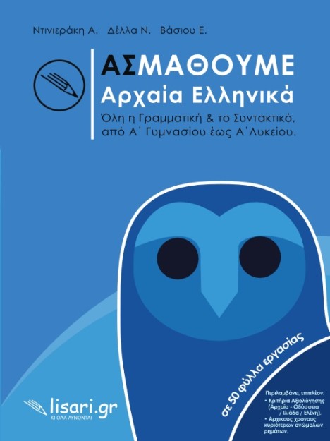 ΑΣ ΜΑΘΟΥΜΕ ΑΡΧΑΙΑ ΕΛΛΗΝΙΚΑ ΟΛΗ Η ΓΡΑΜΜΑΤΙΚΗ   ΤΟ ΣΥΝΤΑΚΤΙΚΟ, ΑΠΟ Α’ ΓΥΜΝΑΣΙΟΥ ΕΩΣ Α’ ΛΥΚΕΙΟΥ