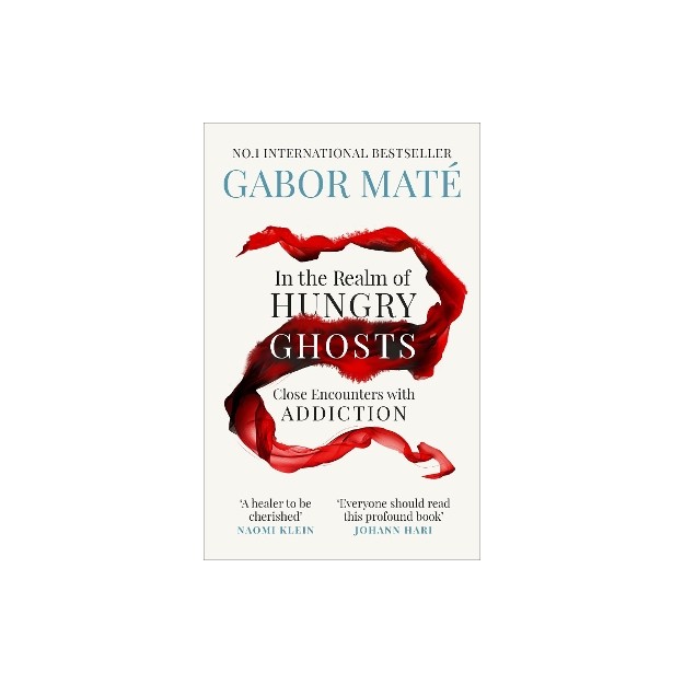 IN THE REALM OF HUNGRY GHOSTS : CLOSE ENCOUNTERS WITH ADDICTION
