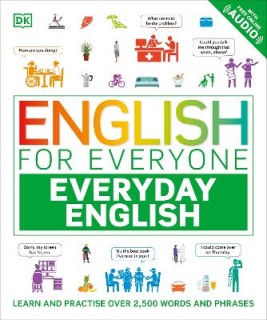 ENGLISH FOR EVERYONE EVERYDAY ENGLISH : LEARN AND PRACTISE OVER 2,500 WORDS AND PHRASES
