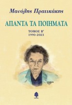 ΜΑΝΟΛΗΣ ΠΡΑΤΙΚΑΚΗΣ ΑΠΑΝΤΑ ΤΑ ΠΟΙΗΜΑΤΑ ΤΟΜΟΣ Β΄. 1990-2023
