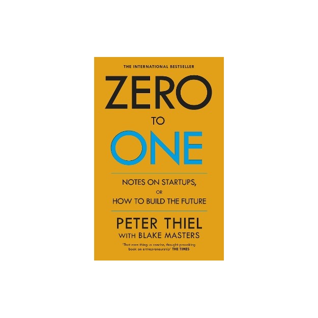 ZERO TO ONE : NOTES ON START - UPS OR HOW TO BUILD THE FUTURE