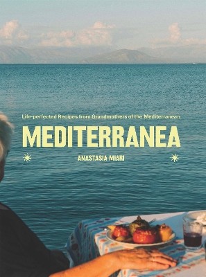 MEDITERRANEA : LIFE-PERFECTED RECIPES FROM GRANDMOTHERS OF THE MEDITERRANEAN HC