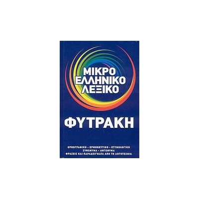 ΜΙΚΡΟ ΕΛΛΗΝΙΚΟ ΛΕΞΙΚΟ ΟΡΘΟΓΡΑΦΙΚΟ, ΕΡΜΗΝΕΥΤΙΚΟ, ΕΤΥΜΟΛΟΓΙΚΟ, ΣΥΝΩΝΥΜΑ, ΑΝΤΩΝΥΜΑ, ΦΡΑΣΕΙΣ ΚΑΙ ΠΑΡΑΔΕΙΓΜΑΤΑ ΑΠΟ ΤΗ ΛΟΓΟΤΕΧΝΙΑ