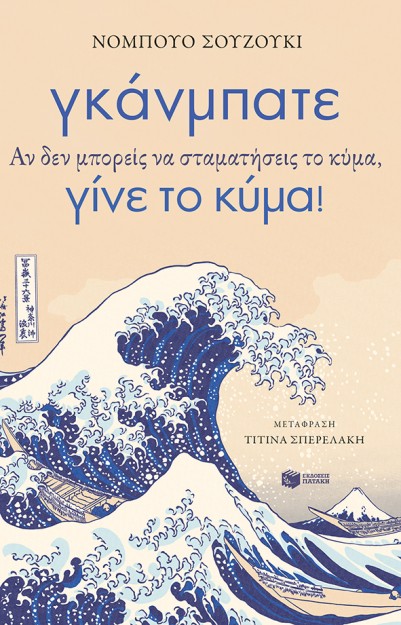 ΓΚΑΝΜΠΑΤΕ. ΑΝ ΔΕΝ ΜΠΟΡΕΙΣ ΝΑ ΣΤΑΜΑΤΗΣΕΙΣ ΤΟ ΚΥΜΑ, ΓΙΝΕ ΤΟ ΚΥΜΑ