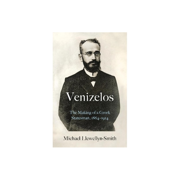 VENIZELOS : THE MAKING OF A GREEK STATESMAN 1864-1914 HC