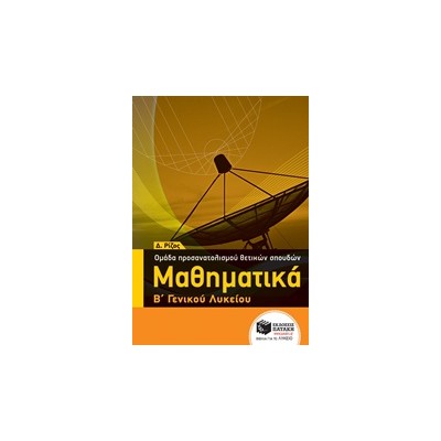ΜΑΘΗΜΑΤΙΚΑ Β΄ ΓΕΝΙΚΟΥ ΛΥΚΕΙΟΥ ΟΜΑΔΑΣ ΠΡΟΣΑΝΑΤΟΛΙΣΜΟΥ ΘΕΤΙΚΩΝ ΣΠΟΥΔΩΝ