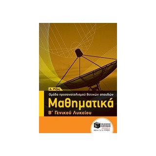 ΜΑΘΗΜΑΤΙΚΑ Β΄ ΓΕΝΙΚΟΥ ΛΥΚΕΙΟΥ ΟΜΑΔΑΣ ΠΡΟΣΑΝΑΤΟΛΙΣΜΟΥ ΘΕΤΙΚΩΝ ΣΠΟΥΔΩΝ