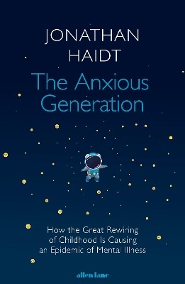 THE ANXIOUS GENERATION: HOW THE GREAT REWIRING OF CHILDHOOD IS CAUSING AND EPIDEMIC OF MENTAL ILLNESS HC