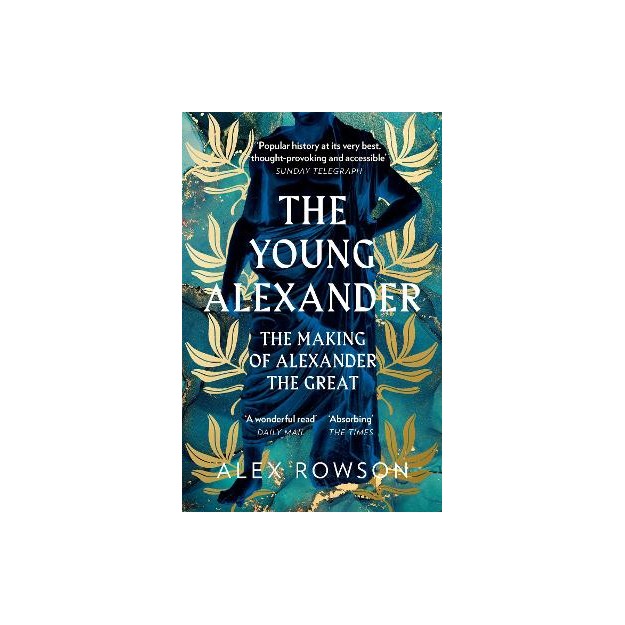 THE YOUNG ALEXANDER: THE MAKING OF ALEXANDER THE GREAT