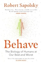 BEHAVE : THE BIOLOGY OF HUMANS AT OUR BEST AND WORST PB