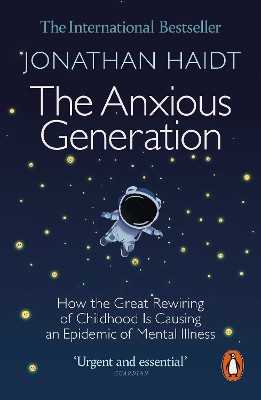 THE ANXIOUS GENERATION : HOW THE GREAT REWIRING OF CHILDHOOD IS CAUSING AN EPIDEMIC OF MENTAL ILLNES