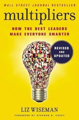 MULTIPLIERS: HOW THE BEST LEADERS MAKE EVERYONE SMART