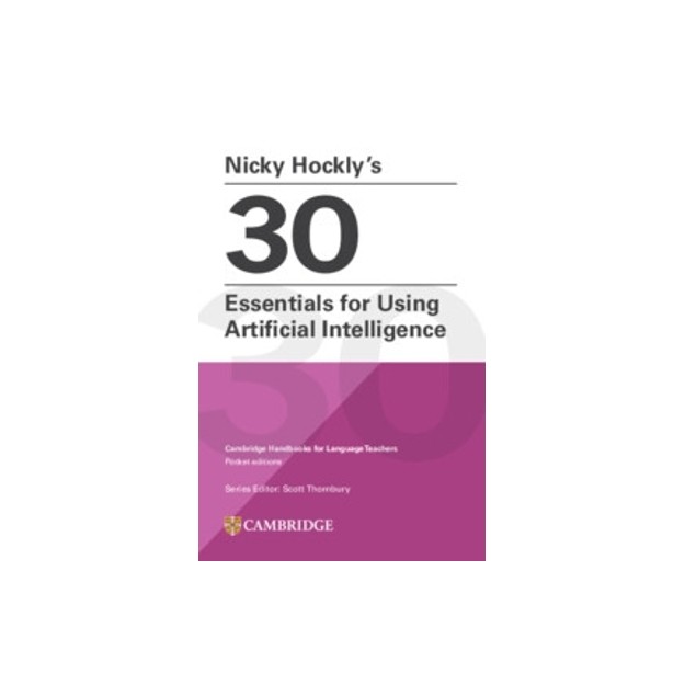 NICKY HOCKLY’S 30 ESSENTIALS FOR USING ARTIFICIAL INTELLIGENCE CAMBRIDGE HANDBOOKS FOR LANGUAGE TEACHERS POCKET EDITIONS PB