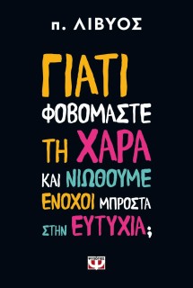 ΓΙΑΤΙ ΦΟΒΟΜΑΣΤΕ ΤΗ ΧΑΡΑ ΚΑΙ ΝΙΩΘΟΥΜΕ ΕΝΟΧΟΙ ΜΠΡΟΣΤΑ ΣΤΗΝ ΕΥΤΥΧΙΑ