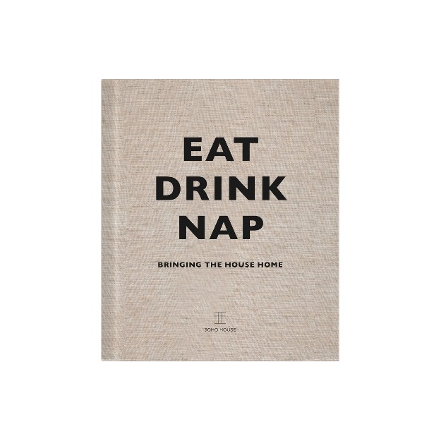 EAT, DRINK, NAP : BRINGING THE HOUSE HOME HC