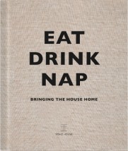 EAT, DRINK, NAP : BRINGING THE HOUSE HOME HC