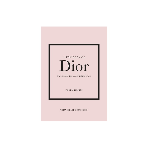 LITTLE BOOK OF DIOR : THE STORY OF THE ICONIC FASHION HOUSE HC