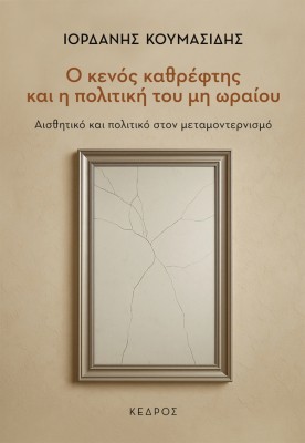 Ο ΚΕΝΟΣ ΚΑΘΡΕΦΤΗΣ ΚΑΙ Η ΠΟΛΙΤΙΚΗ ΤΟΥ ΜΗ ΩΡΑΙΟΥ : ΑΙΣΘΗΤΙΚΟ ΚΑΙ ΠΟΛΙΤΙΚΟ ΣΤΟΝ ΜΕΤΑΜΟΝΤΕΡΝΙΣΜΟ