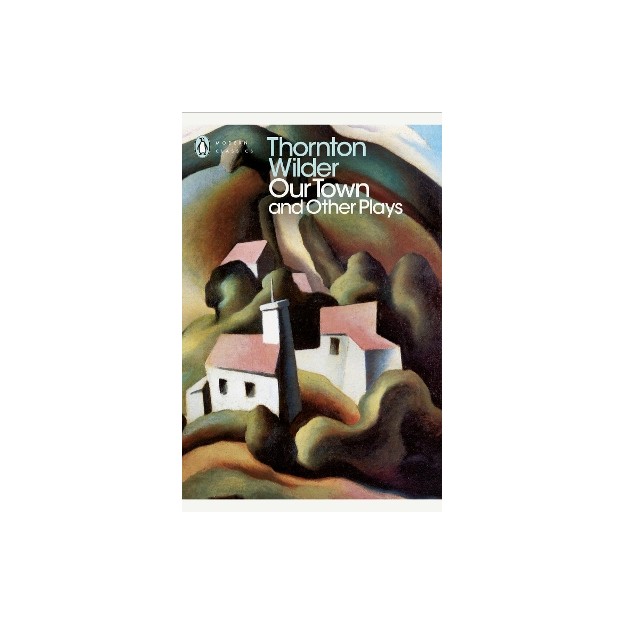 PENGUIN MODERN CLASSICS : OUR TOWN AND OTHER PLAYS