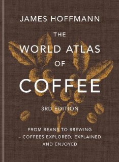 THE WORLD ATLAS OF COFFEE FROM BEANS TO BREWING - COFFEES EXPLORED, EXPLAINED AND ENJOYED 3RD ED HC