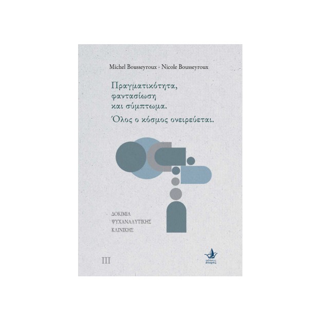 ΠΡΑΓΜΑΤΙΚΟΤΗΤΑ, ΦΑΝΤΑΣΙΩΣΗ ΚΑΙ ΣΥΜΠΤΩΜΑ. ΟΛΟΣ Ο ΚΟΣΜΟΣ ΟΝΕΙΡΕΥΕΤΑΙ. : ΔΟΚΙΜΙΑ ΨΥΧΑΝΑΛΥΤΙΚΗΣ ΚΛΙΝΙΚΗΣ