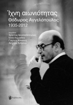 ΙΧΝΗ ΑΙΩΝΙΟΤΗΤΑΣ Θόδωρος Αγγελόπουλος (1935-2012)
