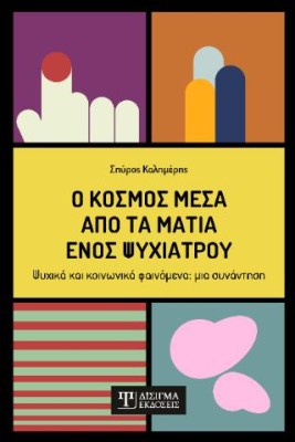 Ο ΚΟΣΜΟΣ ΜΕΣΑ ΑΠΟ ΤΑ ΜΑΤΙΑ ΕΝΟΣ ΨΥΧΙΑΤΡΟΥ , ΨΥΧΙΚΑ ΚΑΙ ΚΟΙΝΩΝΙΚΑ ΦΑΙΝΟΜΕΝΑ: ΜΙΑ ΣΥΝΑΝΤΗΣΗ