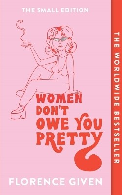 WOMEN DONT OWE YOU PRETTY : THE SMALL EDITION