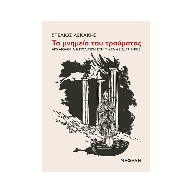 ΤΑ ΜΝΗΜΕΙΑ ΤΟΥ ΤΡΑΥΜΑΤΟΣ ΑΡΧΑΙΟΛΟΓΙΑ & ΠΟΛΙΤΙΚΗ ΣΤΗ ΜΙΚΡΑ ΑΣΙΑ, 1919-1922