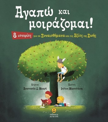 ΑΓΑΠΩ ΚΑΙ ΜΟΙΡΑΖΟΜΑΙ! 8 ΙΣΤΟΡΙΕΣ ΓΙΑ ΤΑ ΣΥΝΑΙΣΘΗΜΑΤΑ ΚΑΙ ΤΙΣ ΑΞΙΕΣ ΤΗΣ ΖΩΗΣ