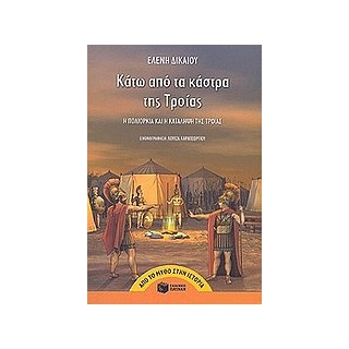 ΚΑΤΩ ΑΠΟ ΤΑ ΚΑΣΤΡΑ ΤΗΣ ΤΡΟΙΑΣ Η ΠΟΛΙΟΡΚΙΑ ΚΑΙ Η ΚΑΤΑΛΗΨΗ ΤΗΣ ΤΡΟΙΑΣ ΑΠΟ ΤΟ ΜΥΘΟ ΣΤΗΝ ΙΣΤΟΡΙΑ