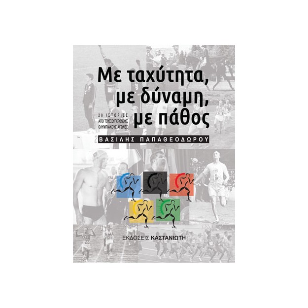 ΜΕ ΤΑΧΥΤΗΤΑ, ΜΕ ΔΥΝΑΜΗ, ΜΕ ΠΑΘΟΣ - ΕΙΚΟΣΙ ΙΣΤΟΡΙΕΣ ΑΠΟ ΤΟΥΣ ΣΥΓΧΡΟΝΟΥΣ ΟΛΥΜΠΙΑΚΟΥΣ ΑΓΩΝΕΣ