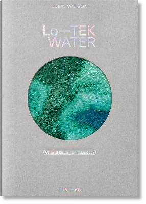 TASCHEN VARIA : JULIA WATSON. LO TEK. WATER. A FIELD GUIDE FOR TEKNOLOGY HC