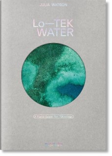 TASCHEN VARIA : JULIA WATSON. LO TEK. WATER. A FIELD GUIDE FOR TEKNOLOGY HC