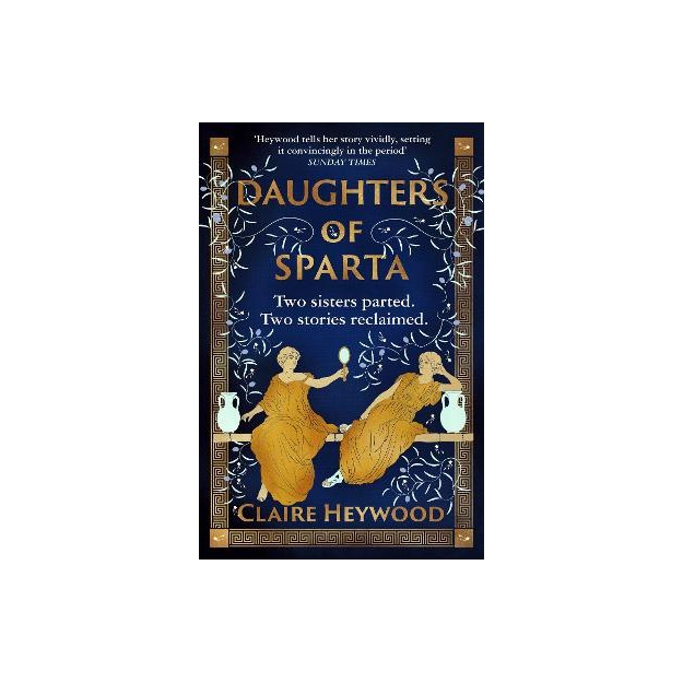 DAUGHTERS OF SPARTA : A TALE OF SECRETS, BETRAYAL AND REVENGE FROM MYTHOLOGYS MOST VILIFIED WOMEN