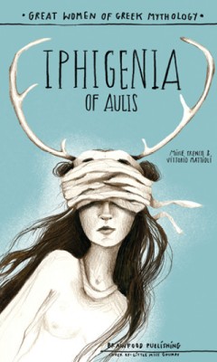 IPHIGENIA OF AULIS - GREAT WOMEN OF GREEK MYTHOLOGY