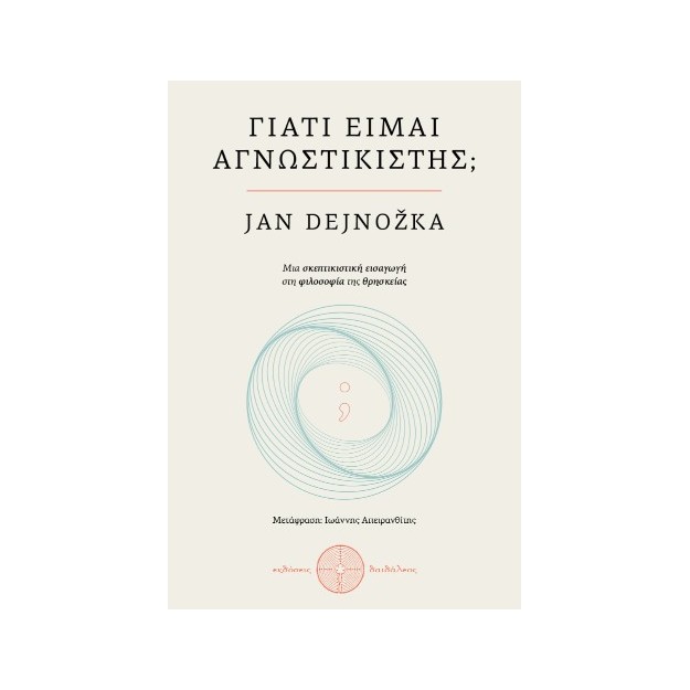 ΓΙΑΤΙ ΕΙΜΑΙ ΑΓΝΩΣΤΙΚΙΣΤΗΣ ΜΙΑ ΣΚΕΠΤΙΣΤΙΚΗ ΕΙΣΑΓΩΓΗ ΣΤΗ ΦΙΛΟΣΟΦΙΑ ΤΗΣ ΘΡΗΣΚΕΙΑΣ