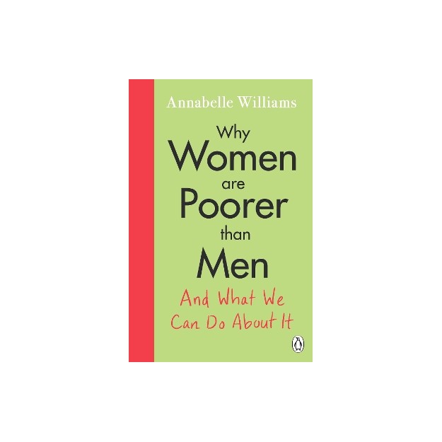 WHY WOMEN ARE POORER THAN MEN AND WHAT WE CAN DO ABOUT IT