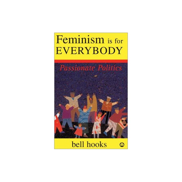 FEMINISM IS FOR EVERYBODY : PASSIONATE POLITICS