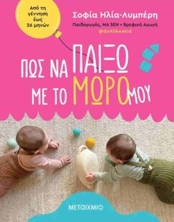 ΠΩΣ ΝΑ ΠΑΙΞΩ ΜΕ ΤΟ ΜΩΡΟ ΜΟΥ: ΑΠΟ ΤΗ ΓΕΝΝΗΣΗ ΕΩΣ 26 ΜΗΝΩΝ