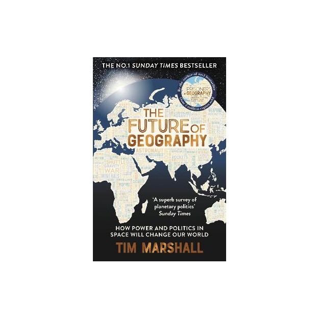 THE FUTURE OF GEOGRAPHY : HOW POWER AND POLITICS IN SPACE WILL CHANGE OUR WORLD PB